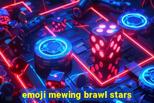 emoji mewing brawl stars